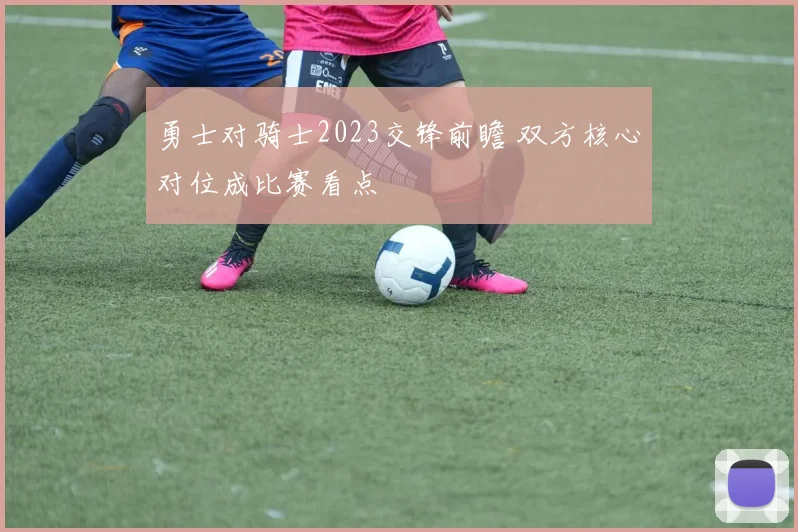 勇士对骑士2023交锋前瞻 双方核心对位成比赛看点